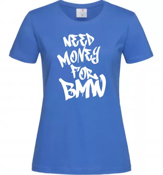 Женская футболка Need money for BMW Ярко-синий фото
