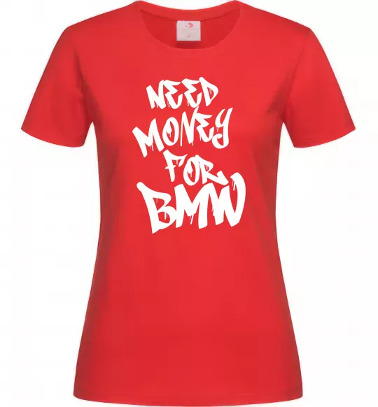 Женская футболка Need money for BMW Красный фото