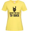 Жіноча футболка Never too old to rock Лимонний фото