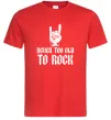 Чоловіча футболка Never too old to rock Червоний Чоловіча футболка Never too old to rock Червоний фото