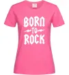Женская футболка Born to rock Ярко-розовый фото