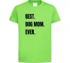 Детская футболка Best dog mom ever Лаймовый фото