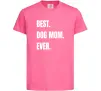 Детская футболка Best dog mom ever Ярко-розовый фото
