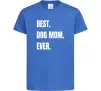 Детская футболка Best dog mom ever Ярко-синий фото