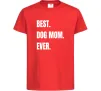 Детская футболка Best dog mom ever Красный фото