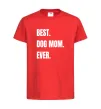 Детская футболка Best dog mom ever Красный фото