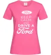 Женская футболка Keep calm and drive Ford Ярко-розовый фото