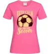 Жіноча футболка Keep calm and love Soccer Яскраво-рожевий фото