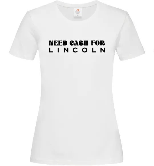 Женская футболка Need cash for Lincoln Белый фото