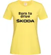 Женская футболка Born to drive Skoda Лимонный фото