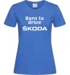 Женская футболка Born to drive Skoda Ярко-синий фото