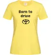 Женская футболка Born to drive Лимонный фото
