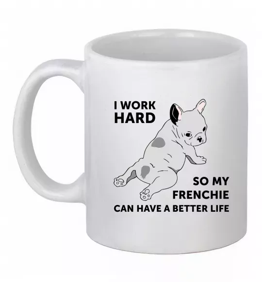 Чашка керамічна I work hard for my frenchie Білий фото