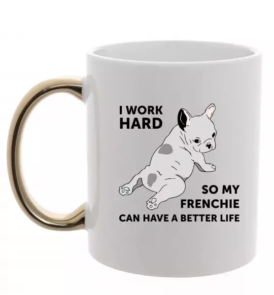 Чашка з кольоровою ручкою I work hard for my frenchie Золото фото