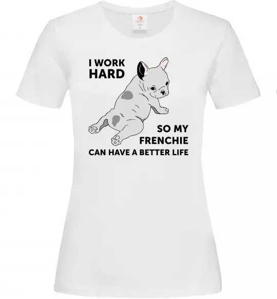 Женская футболка I work hard for my frenchie Белый фото