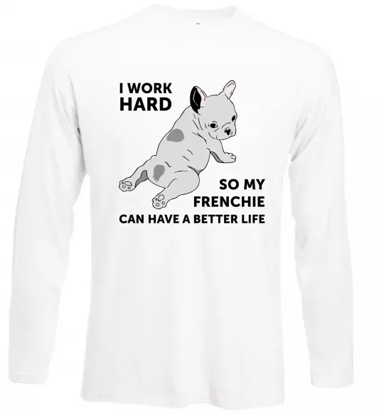 Лонгслив I work hard for my frenchie Белый фото