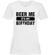 Женская футболка Beer me its my birthday Белый фото