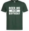 Мужская футболка Beer me its my birthday Темно-зеленый фото