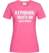 Жіноча футболка Керівник якого ви заслужили Яскраво-рожевий Жіноча футболка Керівник якого ви заслужили Яскраво-рожевий фото