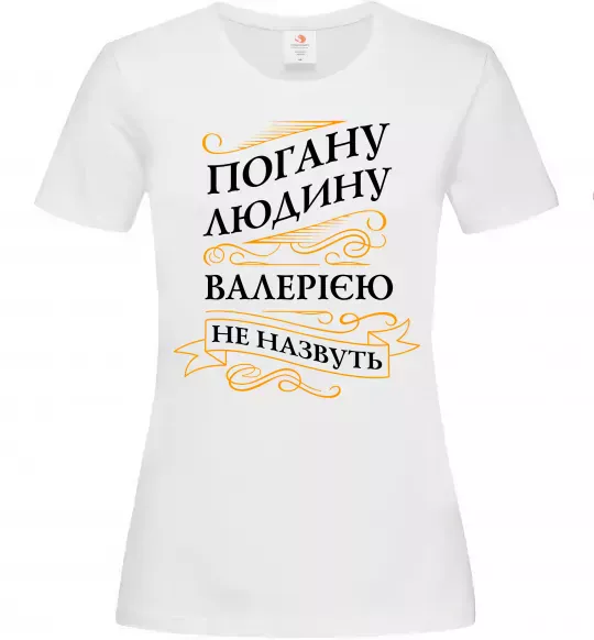 Женская футболка Погану людину Валерією не назвуть Белый фото