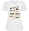 Женская футболка Погану людину Тетяною не назвуть Белый фото