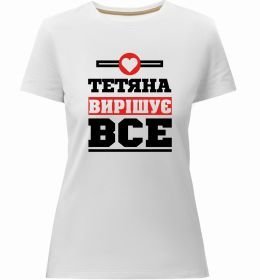 Жіноча преміум футболка Тетяна вирішує все