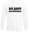 Лонгслив Все добре але переробіть Белый фото