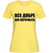 Жіноча футболка Все добре але переробіть Лимонний фото