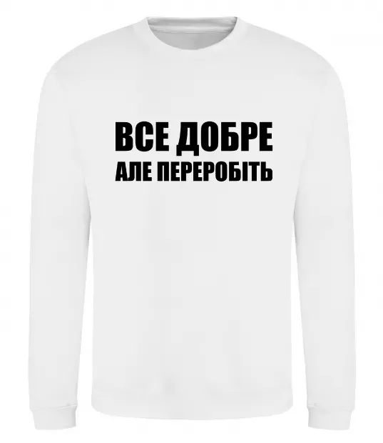 Свитшот Все добре але переробіть Белый фото