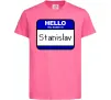 Детская футболка Hello my name is Stanislav Ярко-розовый фото