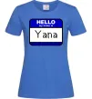 Женская футболка Hello my name is Yana Ярко-синий Женская футболка Hello my name is Yana Ярко-синий фото