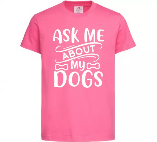 Дитяча футболка Ask me about my dogs Яскраво-рожевий фото