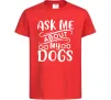 Дитяча футболка Ask me about my dogs Червоний Дитяча футболка Ask me about my dogs Червоний фото