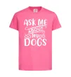 Дитяча футболка Ask me about my dogs Яскраво-рожевий фото