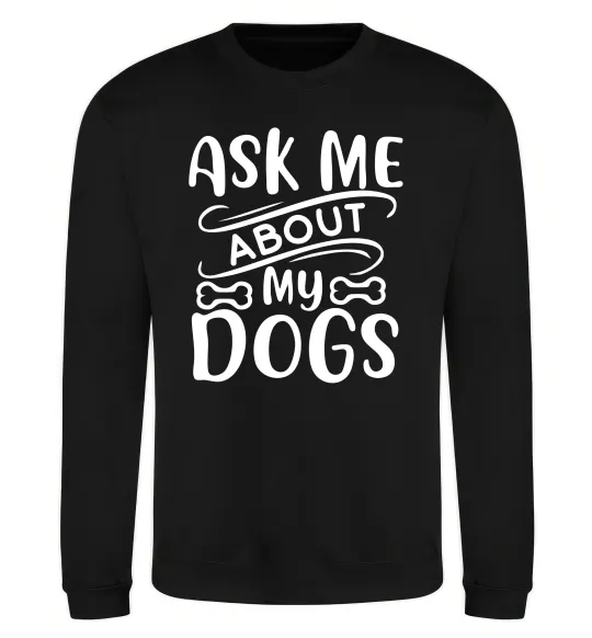 Світшот Ask me about my dogs Чорний фото