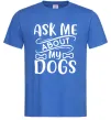 Чоловіча футболка Ask me about my dogs Яскраво-синій фото