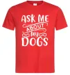 Чоловіча футболка Ask me about my dogs Червоний фото