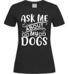 Жіноча футболка Ask me about my dogs Чорний фото