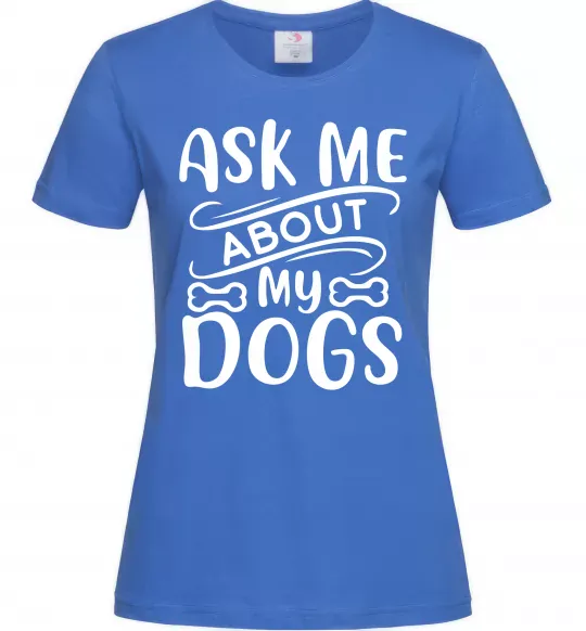 Жіноча футболка Ask me about my dogs Яскраво-синій фото