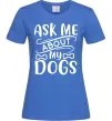 Жіноча футболка Ask me about my dogs Яскраво-синій фото