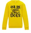 Детский Свитшот Ask me about my dogs Солнечно желтый фото