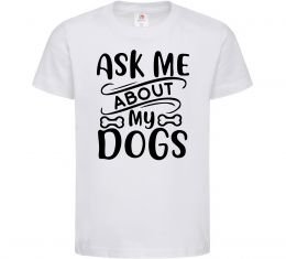 Дитяча футболка Ask me about my dogs Дитяча футболка Ask me about my dogs