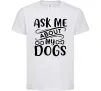 Дитяча футболка Ask me about my dogs Білий Дитяча футболка Ask me about my dogs Білий фото