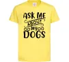 Дитяча футболка Ask me about my dogs Лимонний Дитяча футболка Ask me about my dogs Лимонний фото