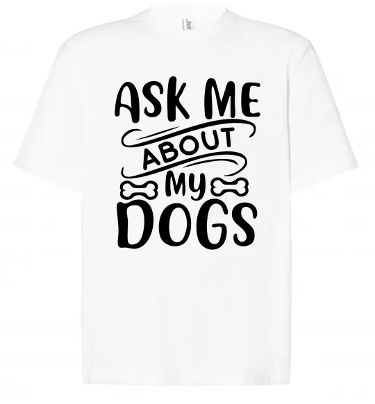 Футболка Оверсайз Ask me about my dogs Білий фото