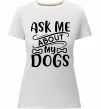 Жіноча преміум футболка Ask me about my dogs Білий Жіноча преміум футболка Ask me about my dogs Білий фото