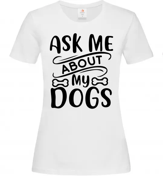 Жіноча футболка Ask me about my dogs Білий фото