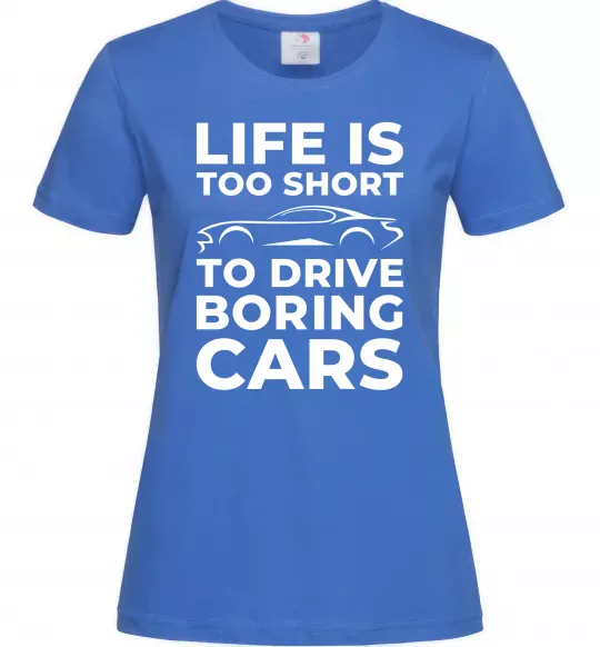Жіноча футболка Life is to short to drive boring cars Яскраво-синій фото