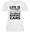 Жіноча футболка Life is to short to drive boring cars Білий фото