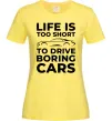 Жіноча футболка Life is to short to drive boring cars Лимонний фото